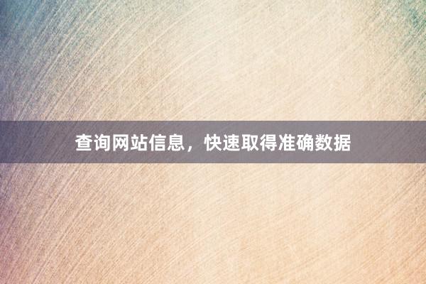 查询网站信息，快速取得准确数据